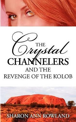 The Crystal Channelers and the Revenge of the Kolob By Sharon Ann Rowland - N...