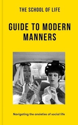The School of Life: Guide to Modern Manners: Navigating the Anxieties of Social