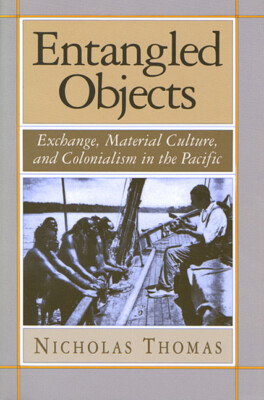 Entangled Objects: Exchange, Material Culture, And Colonialism In The Pacif...