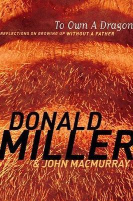 To Own a Dragon: Reflections On Growing Up Without A Father, Miller, Donald; Mac