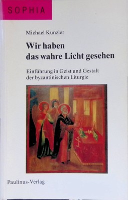 Wir haben das wahre Licht gesehen : Einführung in Geist und Gestalt der byzantin