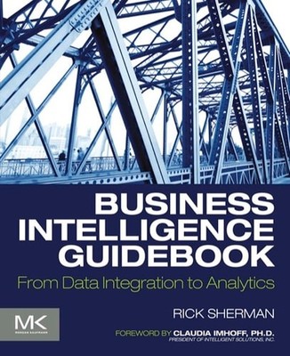 Business Intelligence Guidebook: From Data Integration To Analytics Rick