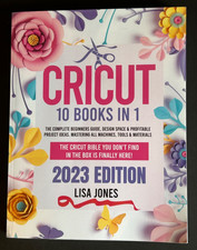 Cricut: 10 BOOKS IN 1: The Complete Beginners Guide 2023 Edition Lisa Jones
