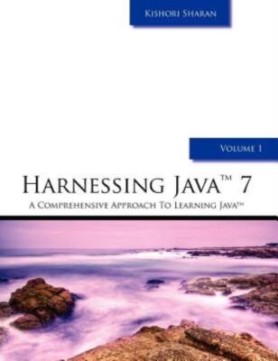 Harnessing Java 7: A Comprehensive Approach To Learning Java - Vol  1