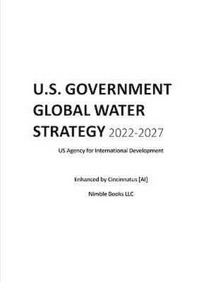 U.S. Government Global Water Strategy 2022-2027: Enhanced by Cincinnatus [AI]