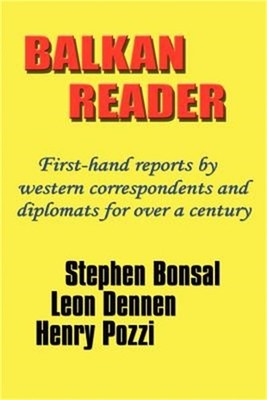Balkan Reader: First-Hand Reports by Western Correspondents and Diplomats for Ov