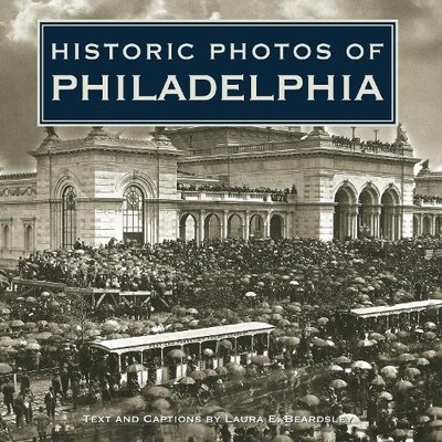 Laura E. Beardsley Historic Photos of Philadelphia (Hardback) Historic Photos
