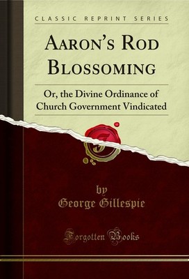 Aaron's Rod Blossoming: Or (Classic Reprint)