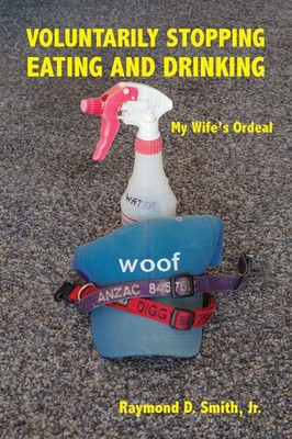 Voluntarily Stopping Eating and Drinking My Wife's Ordeal Raymond D. Smith Buch
