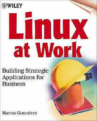 Linux at Work: Building Strategic Applications for Business by Goncalves, Marcu