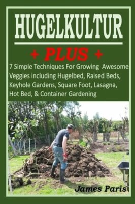 HUGELKULTUR PLUS - 7 Simple Techniques For Growing Awesome Veggies including