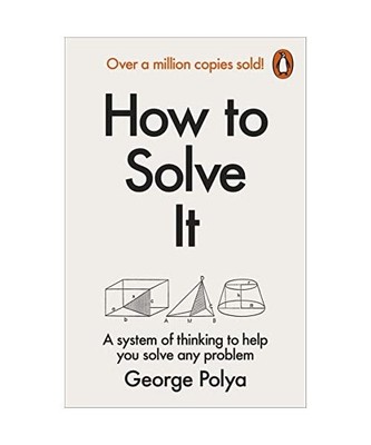 How to Solve It: A New Aspect of Mathematical Method, George Polya