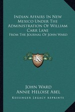 INDIAN AFFAIRS IN NEW MEXICO UNDER THE ADMINISTRATION OF By John Ward & Annie