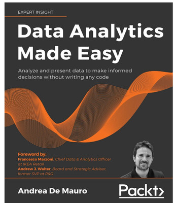 Data Analytics Made Easy: Analyze and present data to make informed decisions wi