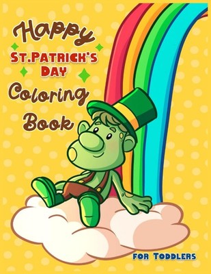 Happy St. Patrick's Day Coloring Book for Toddlers A Fun St. Patrick's Day Co...
