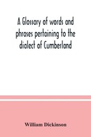 William Dickinson | A Glossary Of Words And Phrases Pertaining To The Dialect...
