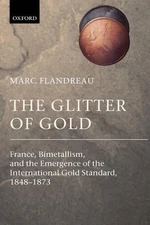 The Glitter of Gold: France, Bimetallism, and the Emergence of the International