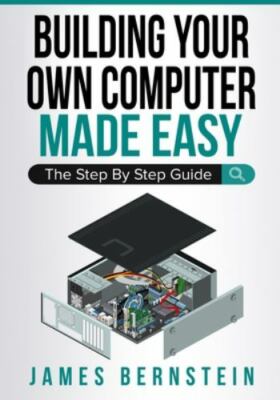 Computers Made Easy Ser.: Building Your Own Computer Made Easy : The Step by...