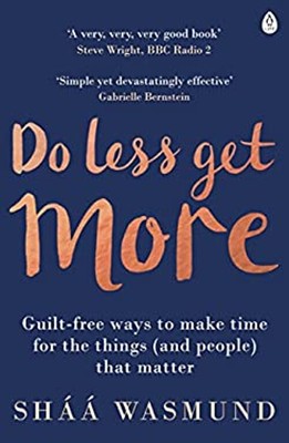 Do Weniger, Get Mehr : How To Work Smart Und Live Leben Your Way