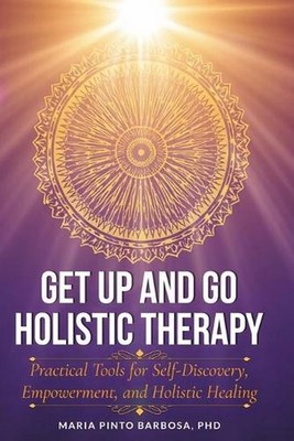 Get Up and Go Holistic Therapy: Practical Tools for Self-Discovery, Empowerment,