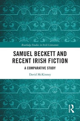 Samuel Beckett and Recent Irish Fiction: A Comparative Study by David McKinney H