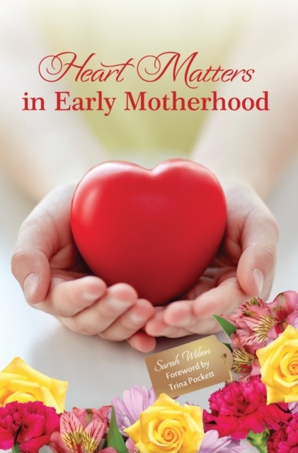 Heart Matters in Early Motherhood by Sarah Wilson HARDBACK 9781910197844