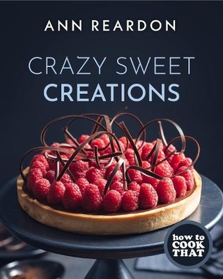 How to Cook That: Crazy Sweet Creation..., Reardon, Ann