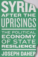 Syria after the Uprisings: The Political Economy of State Resilience By Joseph 