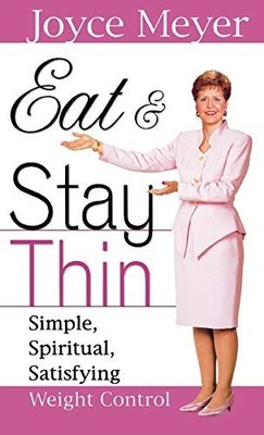 Eat and Stay Thin: Simple, Spiritual, Satisfying Weig by Meyer, Joyce 0446532037