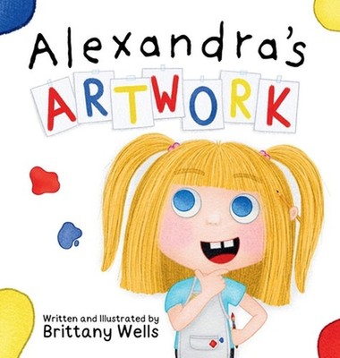 Alexandra's Artwork by Brittany Wells Hardcover Book