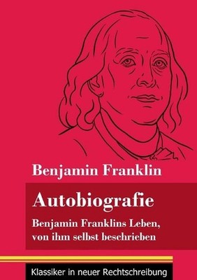 Autobiografie: Benjamin Franklins Leben, von ihm selbst beschrieben (Band 104, K