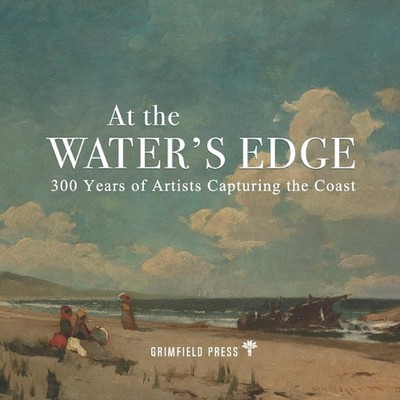 At the Water's Edge: 300 Years of Artists Capturing the Coast by J. David Field 