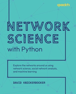 Network Science with Python: Explore the networks around us using network scien,