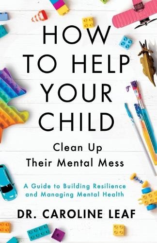 How to Help Your Child Clean Up Their Mental Mes  A Guide to... - 9781540900388