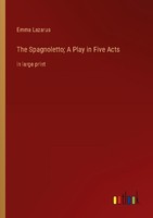 The Spagnoletto A Play In Five Acts Emma Lazarus