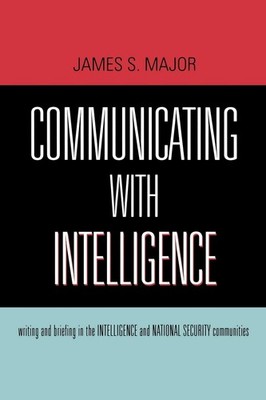 Communicating With Intelligence: Writing and Briefing in the Intelligence an...