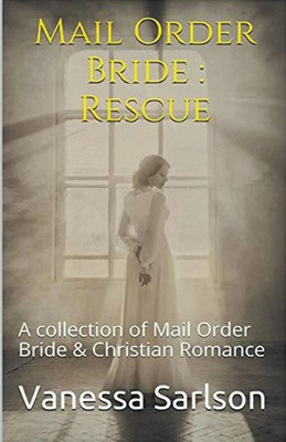 Mail Order Bride Rescue A collection of Mail Order Bride & Chrisitan Romance