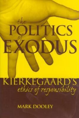 The Politics Of Exodus: Sren Kierkegaard's Ethics Of Responsibility