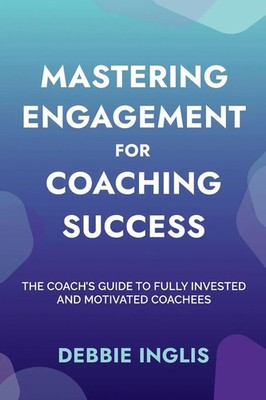 Debbie Inglis | Mastering Engagement for Coaching Success | Taschenbuch (2024)