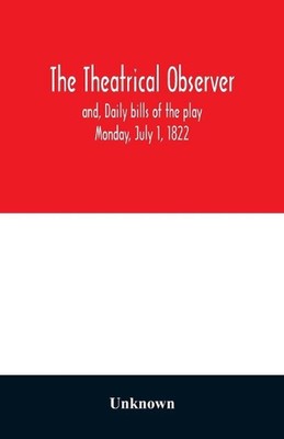 The Theatrical observer and, Daily bills of the play Monday, July 1, 1822 (Engli