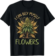 I Can Buy Myself Flowers Funny Humor Sarcastic Smoke Quotes Tee - Made In Usa