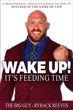 WAKE UP! IT'S FEEDING TIME: A PROFESSIONAL ATHLETE'S By Ryback Reeves **Mint**
