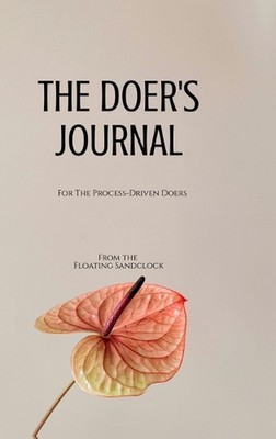 The Doer's Journal: For The Process-Driven Doers by From the Floating Sandclock 