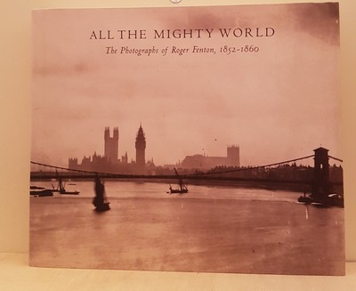 All the Mighty World: The Photographs of Roger Fenton, 1852 1860 (Metropolit...