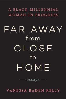 Far Away from Close to Home: Essays by Baden Kelly, Vanessa