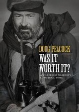 Was It Worth It? : A Wilderness Warrior's Long Trail Home Doug Pe