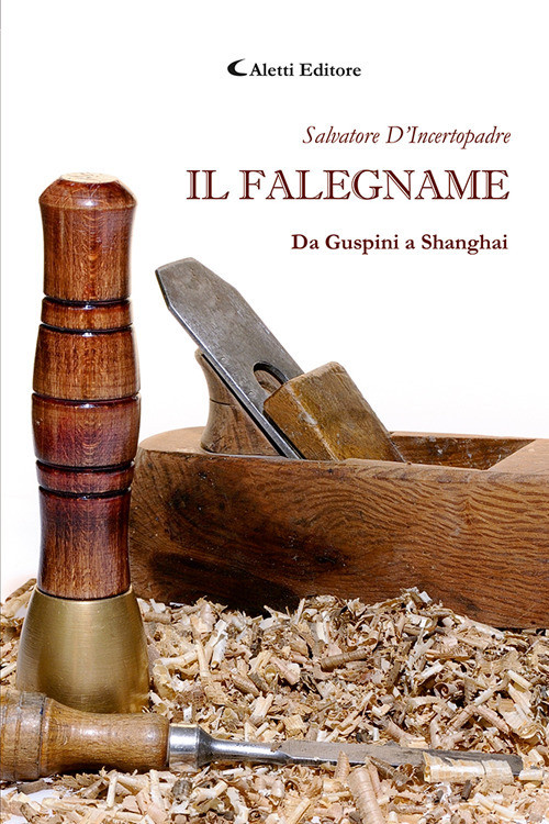 Il Falegname. Da Guspini A Shanghai -  - 2025
