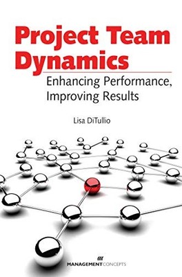 PROJECT TEAM DYNAMICS: ENHAMCING PERFORMANCE, IMPROVING By Lisa Ditullio **NEW**