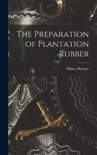 Sidney Morgan The Preparation of Plantation Rubber (Hardback) (UK IMPORT)