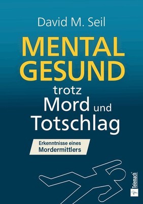 Mental gesund trotz Mord und Totschlag | David M. Seil | deutsch